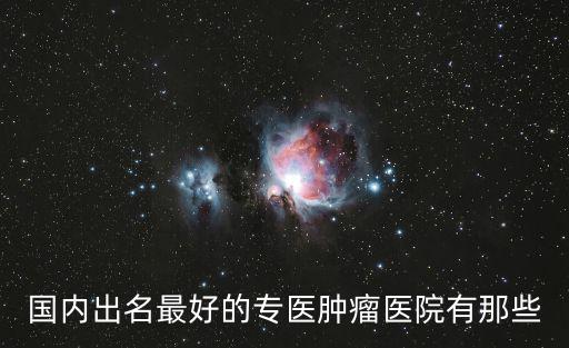 中國腫瘤科醫(yī)院排名第一，中國最好的腫瘤醫(yī)院