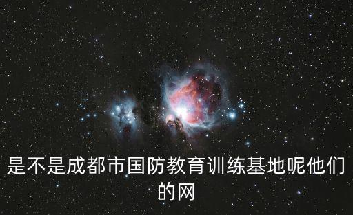 是不是成都市國防教育訓(xùn)練基地呢他們的網(wǎng)