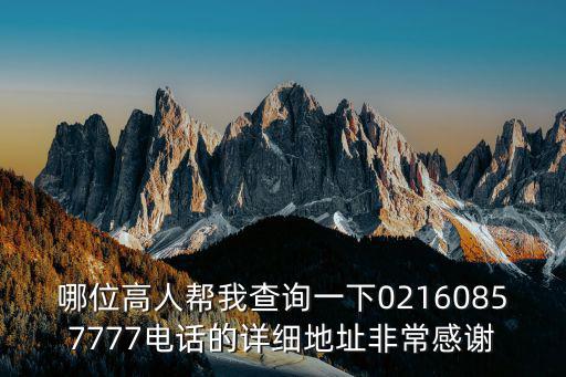 哪位高人幫我查詢一下02160857777電話的詳細地址非常感謝