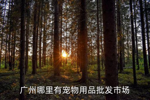 廣州哪里有寵物用品批發市場