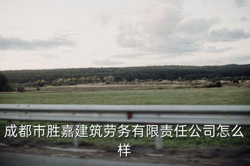 四川省成都市青羊區(qū)雙清南路4號(hào)，成都市勝嘉建筑勞務(wù)有限責(zé)任公司怎么樣