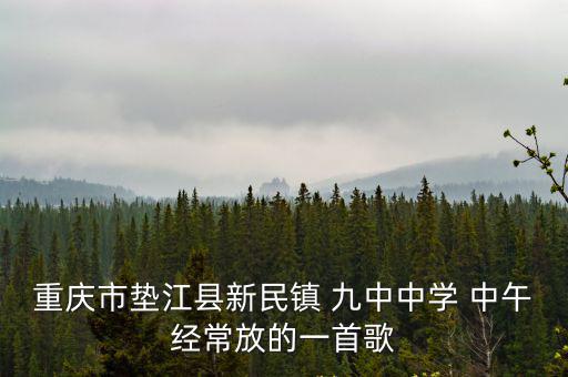 重慶市墊江縣新民鎮 九中中學 中午經常放的一首歌