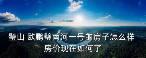 璧山 歐鵬璧南河一號的房子怎么樣 房價現在如何了