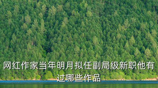 上海市管干部任職前公示 李蔚，網紅作家當年明月擬任副局級新職他有過哪些作品