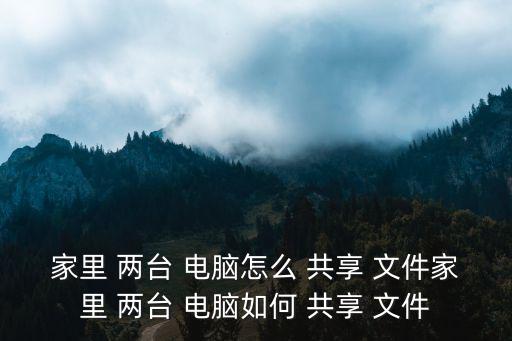 家里 兩臺(tái) 電腦怎么 共享 文件家里 兩臺(tái) 電腦如何 共享 文件