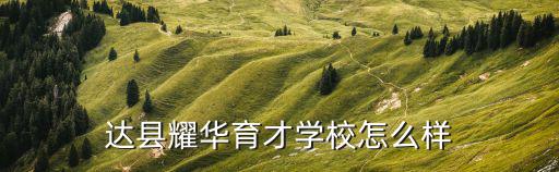 達縣耀華育才學校怎么樣