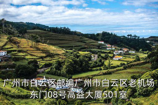 廣州市白云區郵編廣州市白云區老機場東門08號高益大廈501室
