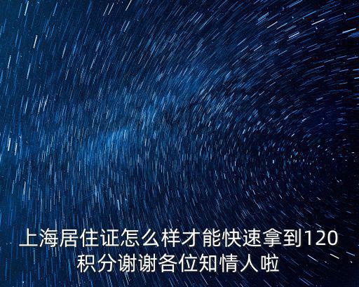 上海居住證怎么樣才能快速拿到120積分謝謝各位知情人啦