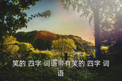 笑的 四字 詞語帶有笑的 四字 詞語