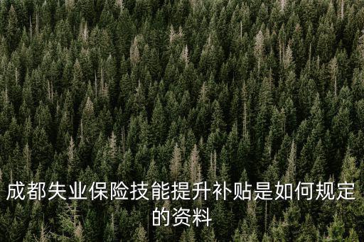 成都失業保險技能提升補貼是如何規定的資料