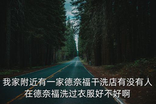 我家附近有一家德奈福干洗店有沒有人在德奈福洗過衣服好不好啊