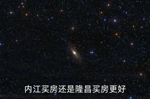內(nèi)江房價(jià)哪個(gè)縣高些，內(nèi)江買房還是隆昌買房更好