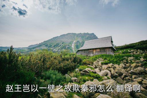 趙王豈以一壁之故欺秦邪怎么 翻譯啊