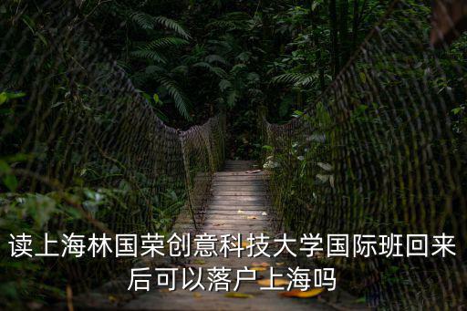 讀上海林國榮創意科技大學國際班回來后可以落戶上海嗎