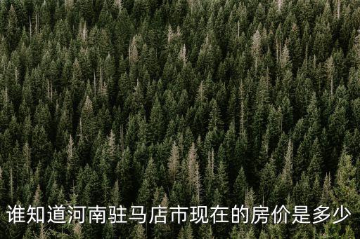 駐馬店的房價現在如何，現在在河南駐馬店買房要多少錢一個平方