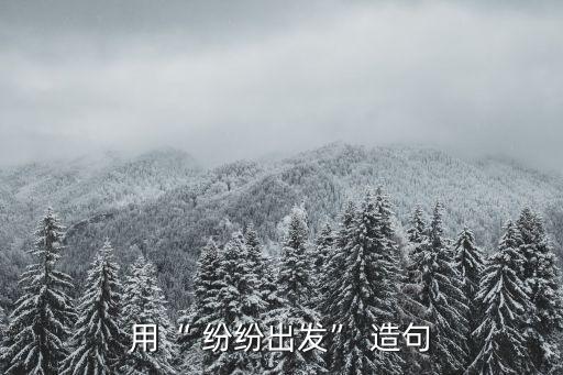 用“ 紛紛出發(fā)” 造句