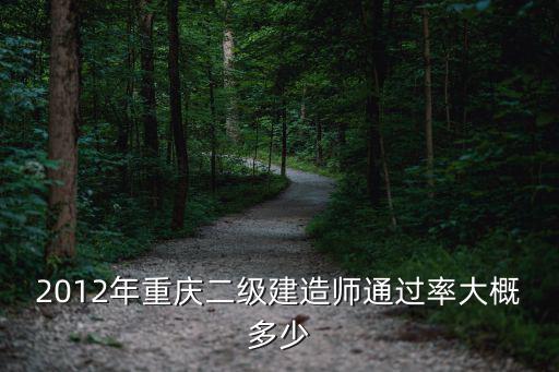 2012年重慶二級建造師通過率大概多少