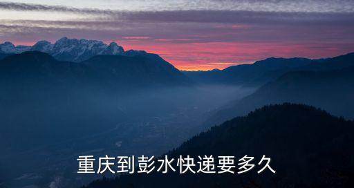 重慶到彭水快遞要多久