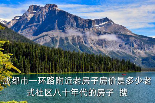 成都市一環路附近老房子房價是多少老式社區八十年代的房子  搜