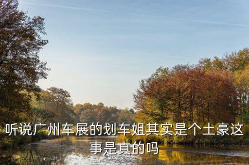 聽說廣州車展的劃車姐其實是個土豪這事是真的嗎