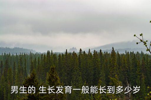 男生的 生長發育一般能長到多少歲