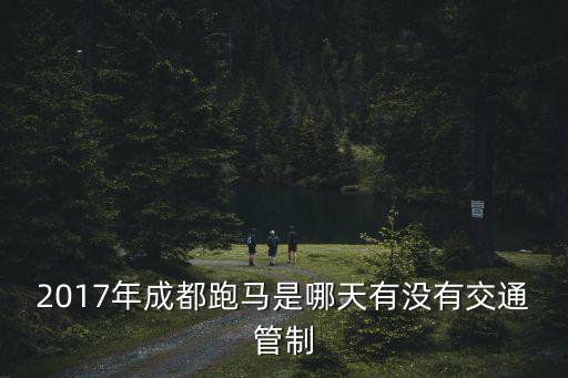 2017年成都跑馬是哪天有沒有交通管制