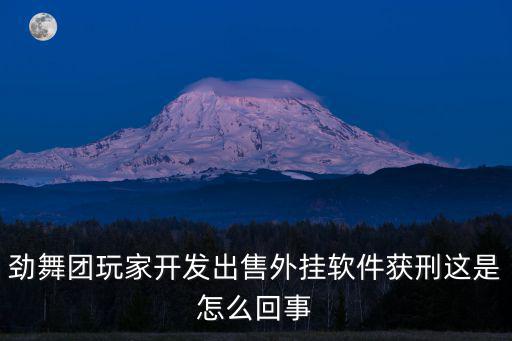 勁舞團玩家開發出售外掛軟件獲刑這是怎么回事