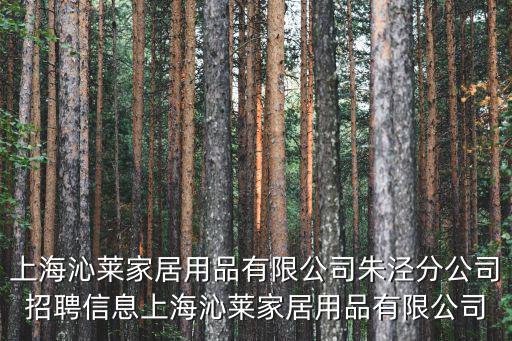 上海沁萊家居用品有限公司朱涇分公司招聘信息上海沁萊家居用品有限公司