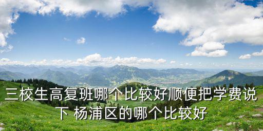 三校生高復班哪個比較好順便把學費說下 楊浦區的哪個比較好