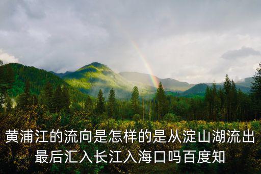 黃浦江的流向是怎樣的是從淀山湖流出最后匯入長江入海口嗎百度知