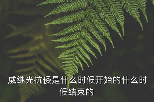  戚繼光抗倭是什么時候開始的什么時候結(jié)束的