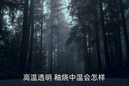 高溫透明 釉燒中溫會怎樣