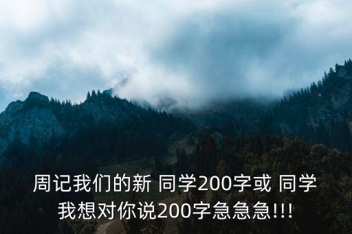 周記我們的新 同學(xué)200字或 同學(xué)我想對你說200字急急急!!!