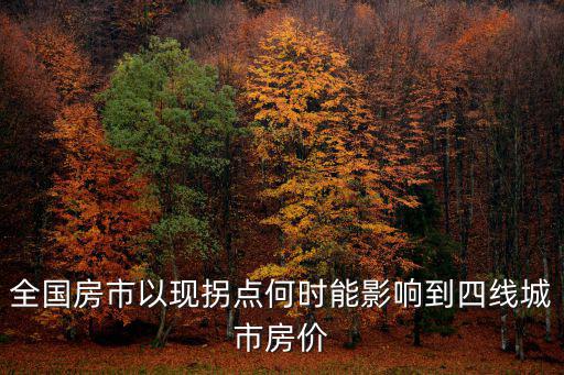 全國房市以現(xiàn)拐點何時能影響到四線城市房價