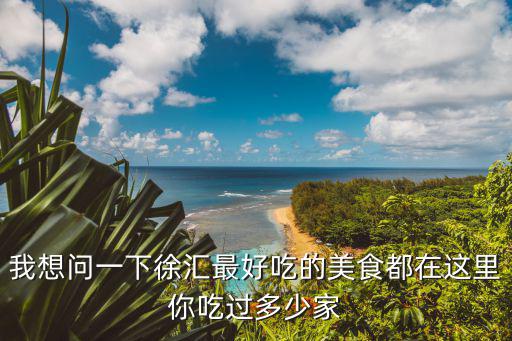 我想問一下徐匯最好吃的美食都在這里你吃過多少家