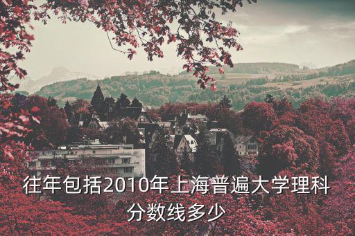 往年包括2010年上海普遍大學理科分數(shù)線多少
