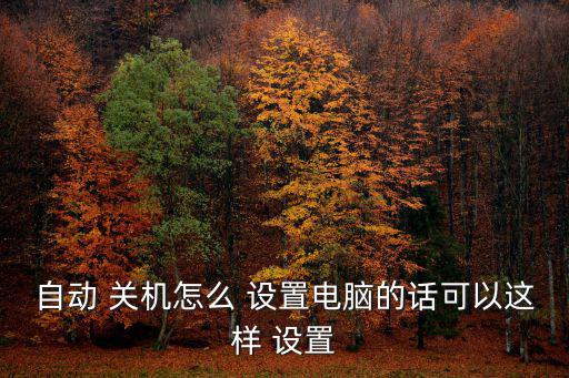關(guān)機(jī)設(shè)置,手機(jī)如何設(shè)置自動關(guān)機(jī)