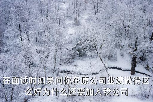 在面試時如果問你在原公司業績做得這么好為什么還要加入我公司