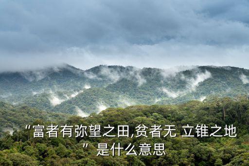 “富者有彌望之田,貧者無 立錐之地”是什么意思