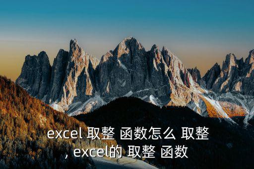  excel 取整 函數怎么 取整, excel的 取整 函數