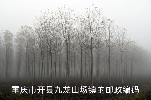 重慶市開州區九龍山鎮四合村快遞，重慶市開州區九龍山鎮郵政編碼