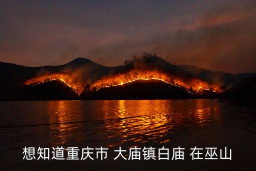 想知道重慶市 大廟鎮白廟 在巫山