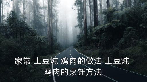 家常 土豆燉 雞肉的做法 土豆燉 雞肉的烹飪方法