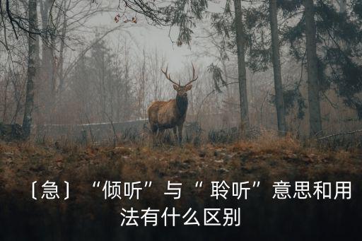 〔急〕“傾聽”與“ 聆聽”意思和用法有什么區別
