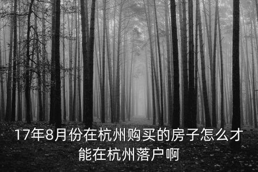 17年8月份在杭州購買的房子怎么才能在杭州落戶啊