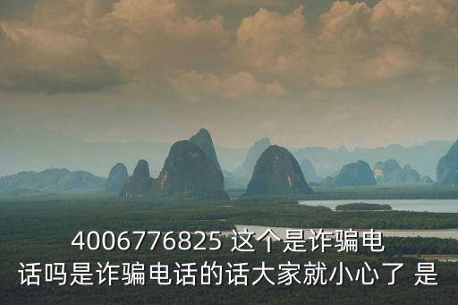 4006776825 這個是詐騙電話嗎是詐騙電話的話大家就小心了 是