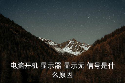 電腦開機 顯示器 顯示無 信號是什么原因