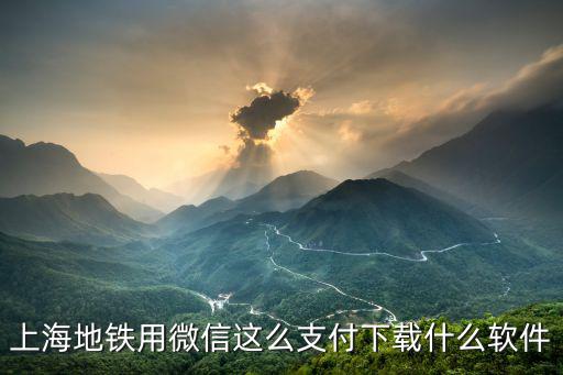 上海地鐵用微信這么支付下載什么軟件