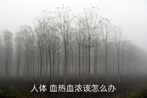 人體 血熱血濃該怎么辦