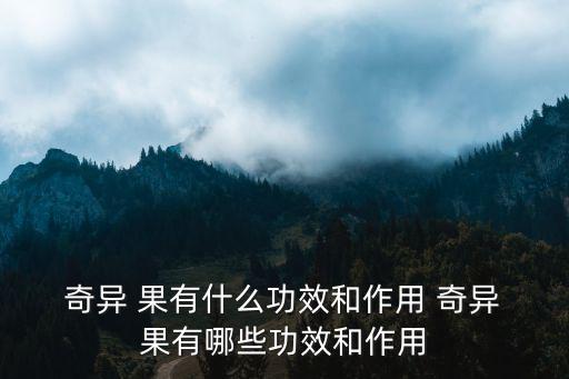  奇異 果有什么功效和作用 奇異 果有哪些功效和作用